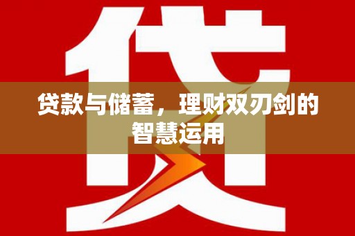 柳营贷款与储蓄，理财双刃剑的智慧运用
