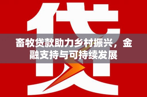 万峦畜牧贷款助力乡村振兴，金融支持与可持续发展