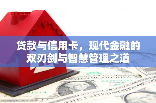 邵武贷款与信用卡，现代金融的双刃剑与智慧管理之道