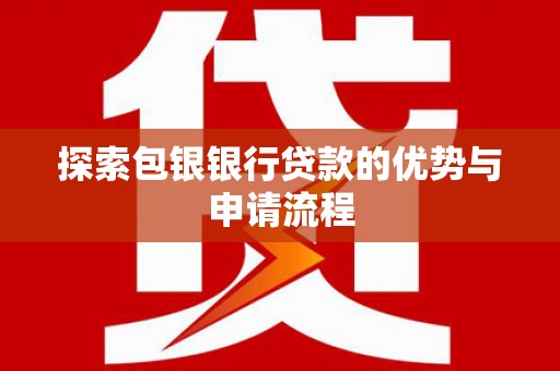 平镇探索包银银行贷款的优势与申请流程
