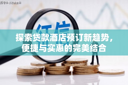 梧州探索贷款酒店预订新趋势，便捷与实惠的完美结合