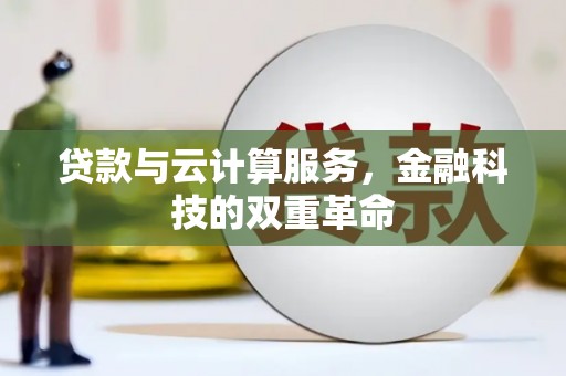 柳州贷款与云计算服务，金融科技的双重革命