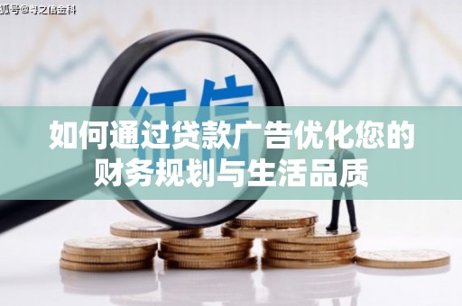 霍城如何通过贷款广告优化您的财务规划与生活品质