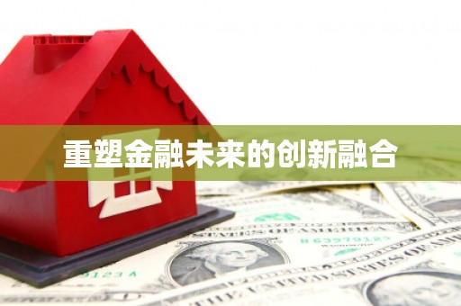 达茂旗重塑金融未来的创新融合