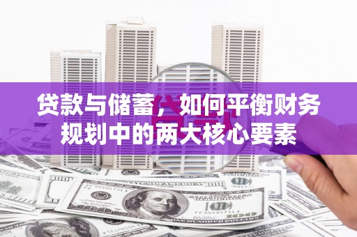 霍尔果斯贷款与储蓄，如何平衡财务规划中的两大核心要素