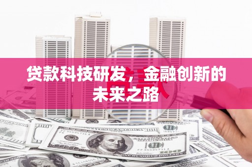 乡城贷款科技研发，金融创新的未来之路