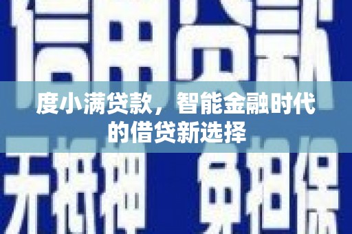 维西度小满贷款，智能金融时代的借贷新选择