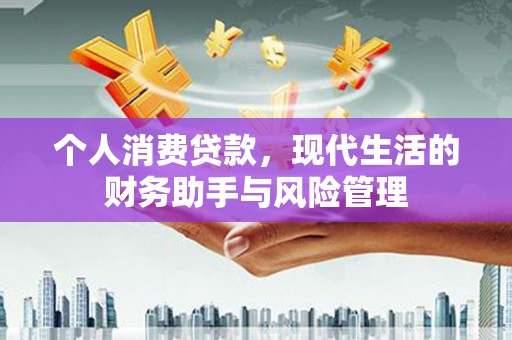 大甲个人消费贷款，现代生活的财务助手与风险管理