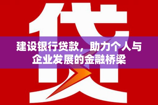 白云鄂博矿区建设银行贷款，助力个人与企业发展的金融桥梁