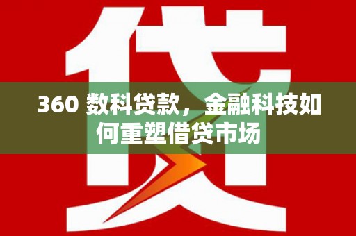 振兴360 数科贷款，金融科技如何重塑借贷市场