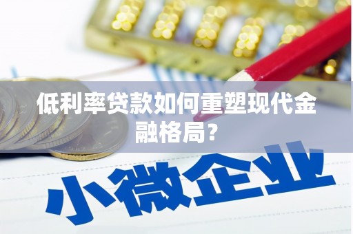 平顶山低利率贷款如何重塑现代金融格局？