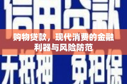 嘉禾购物贷款，现代消费的金融利器与风险防范