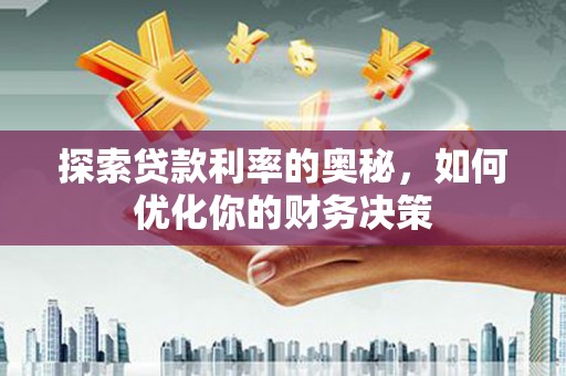 西青探索贷款利率的奥秘，如何优化你的财务决策