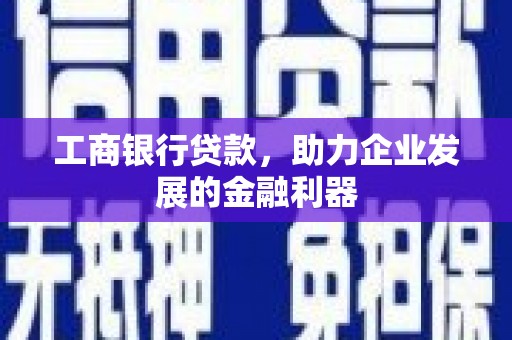 普宁工商银行贷款，助力企业发展的金融利器