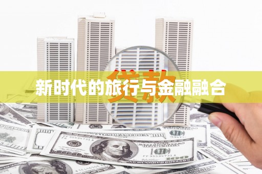 镇巴新时代的旅行与金融融合